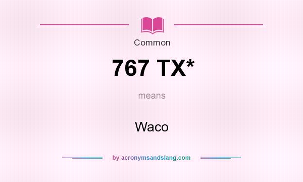 What does 767 TX* mean? It stands for Waco