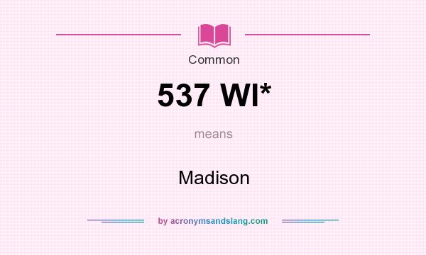 What does 537 WI* mean? It stands for Madison