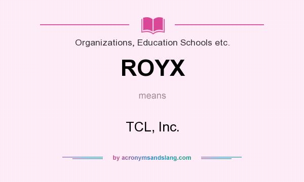 What does ROYX mean? It stands for TCL, Inc.