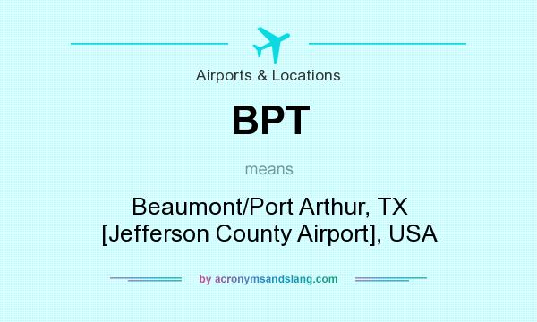What does BPT mean? It stands for Beaumont/Port Arthur, TX [Jefferson County Airport], USA