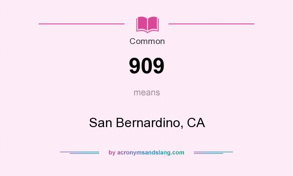 What does 909 mean? It stands for San Bernardino, CA