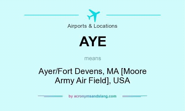 What does AYE mean? It stands for Ayer/Fort Devens, MA [Moore Army Air Field], USA
