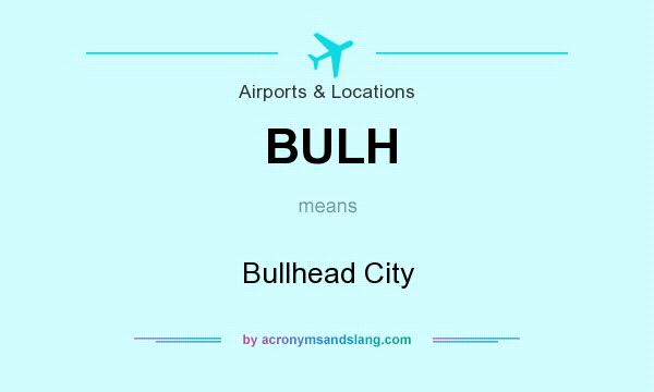 What does BULH mean? It stands for Bullhead City