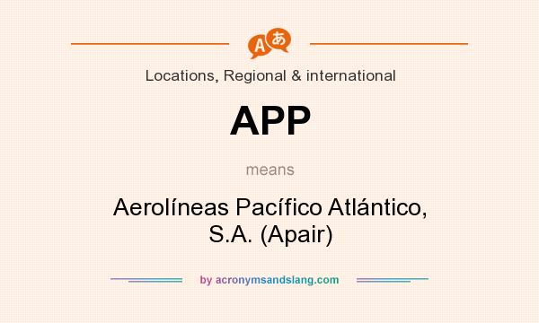 What does APP mean? It stands for Aerolíneas Pacífico Atlántico, S.A. (Apair)