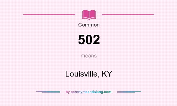 What does 502 mean? It stands for Louisville, KY