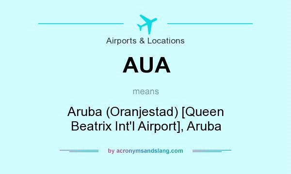 What does AUA mean? It stands for Aruba (Oranjestad) [Queen Beatrix Int`l Airport], Aruba