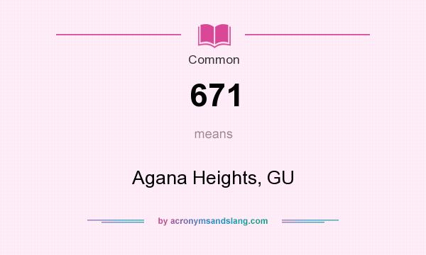 What does 671 mean? It stands for Agana Heights, GU