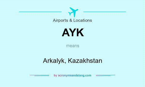 What does AYK mean? It stands for Arkalyk, Kazakhstan