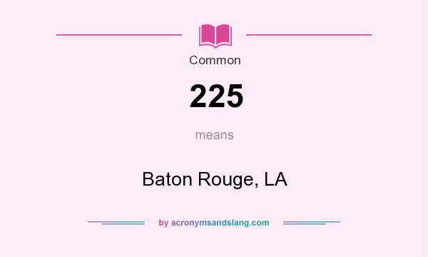 What does 225 mean? It stands for Baton Rouge, LA