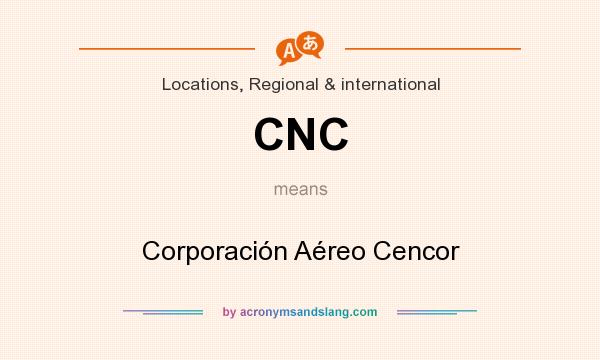 What does CNC mean? It stands for Corporación Aéreo Cencor