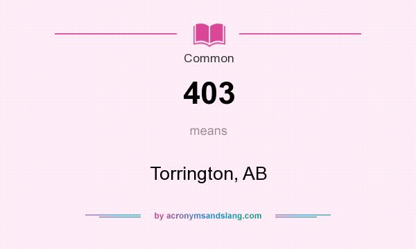 What does 403 mean? It stands for Torrington, AB