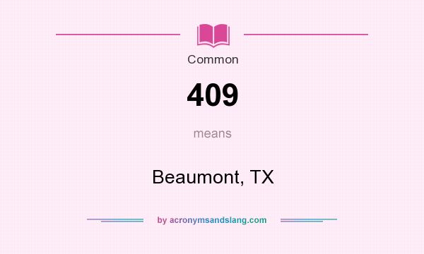What does 409 mean? It stands for Beaumont, TX