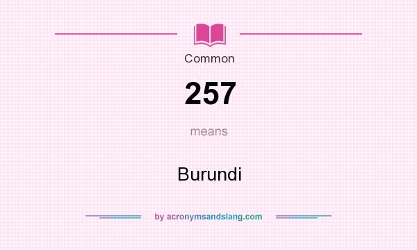 What does 257 mean? It stands for Burundi