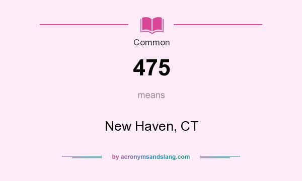 What does 475 mean? It stands for New Haven, CT