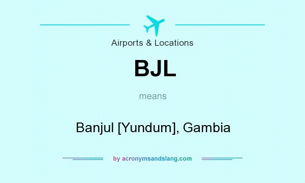 What does BJL mean? It stands for Banjul [Yundum], Gambia