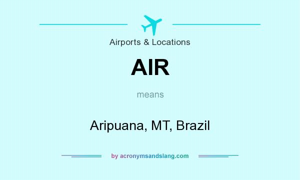 What does AIR mean? It stands for Aripuana, MT, Brazil