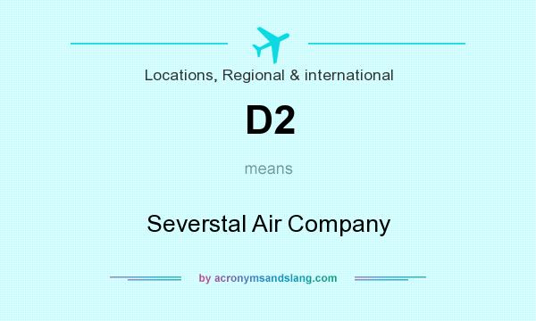 What does D2 mean? It stands for Severstal Air Company