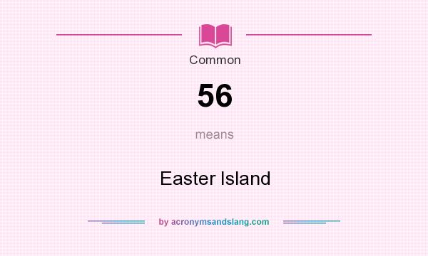 What does 56 mean? It stands for Easter Island