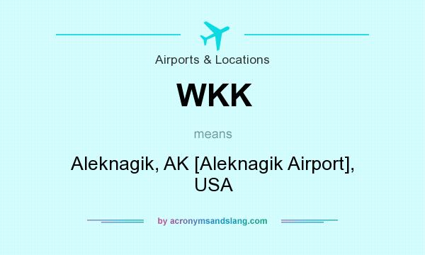 What does WKK mean? It stands for Aleknagik, AK [Aleknagik Airport], USA