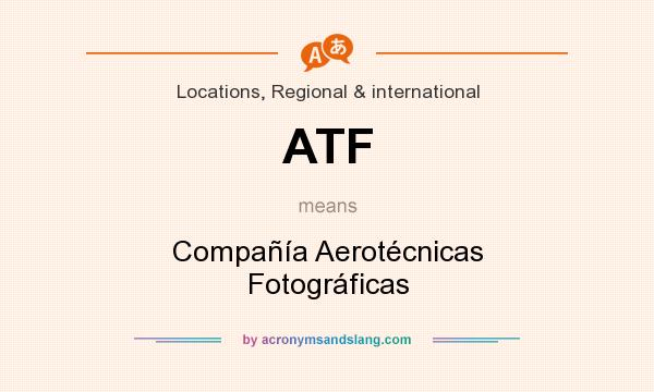 What does ATF mean? It stands for Compañía Aerotécnicas Fotográficas