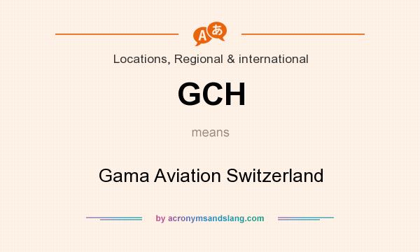 What does GCH mean? It stands for Gama Aviation Switzerland