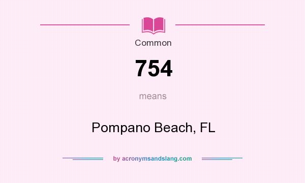 What does 754 mean? It stands for Pompano Beach, FL