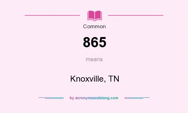 What does 865 mean? It stands for Knoxville, TN