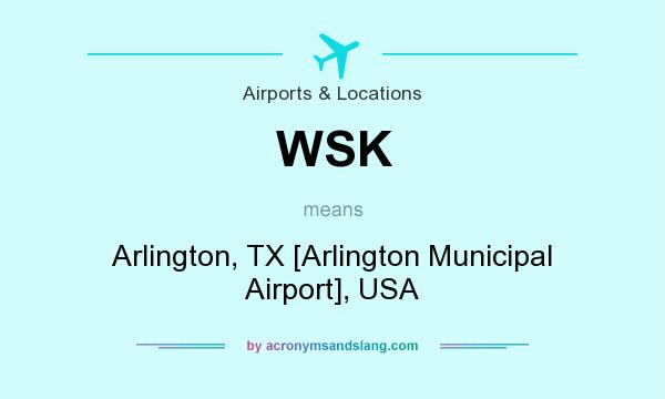 What does WSK mean? It stands for Arlington, TX [Arlington Municipal Airport], USA