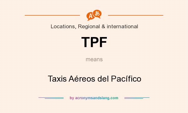 What does TPF mean? It stands for Taxis Aéreos del Pacífico