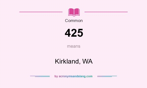 What does 425 mean? It stands for Kirkland, WA