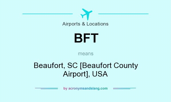 What does BFT mean? It stands for Beaufort, SC [Beaufort County Airport], USA