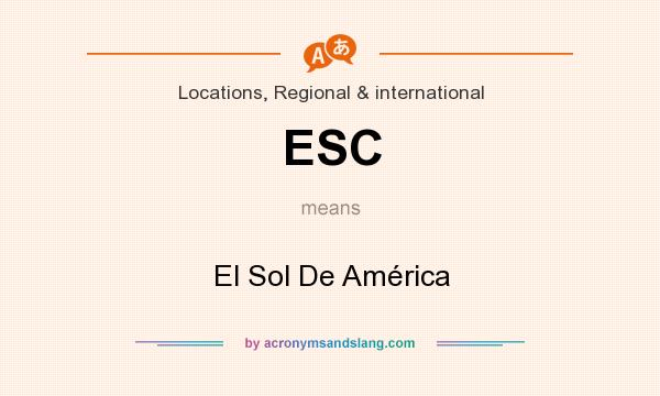 What does ESC mean? It stands for El Sol De América