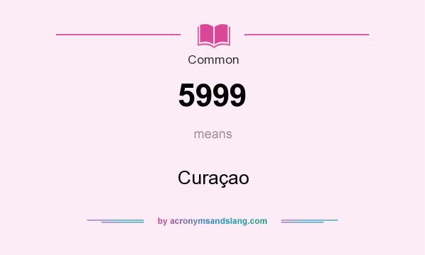 What does 5999 mean? It stands for Curaçao