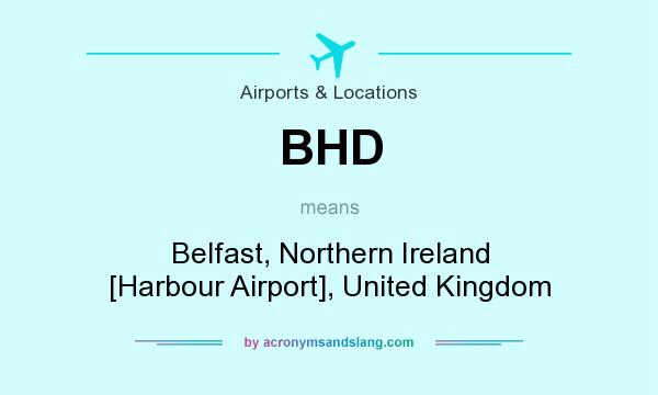 What does BHD mean? It stands for Belfast, Northern Ireland [Harbour Airport], United Kingdom