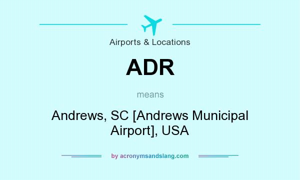 What does ADR mean? It stands for Andrews, SC [Andrews Municipal Airport], USA