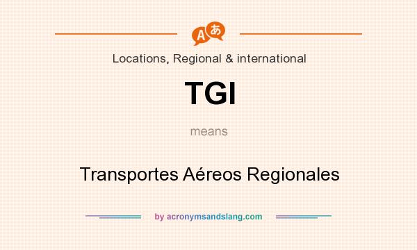 What does TGI mean? It stands for Transportes Aéreos Regionales