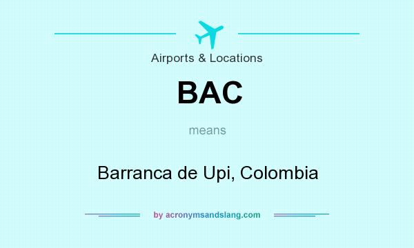 What does BAC mean? It stands for Barranca de Upi, Colombia