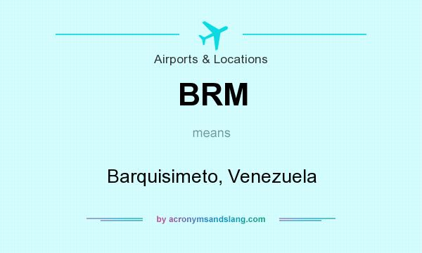 What does BRM mean? It stands for Barquisimeto, Venezuela