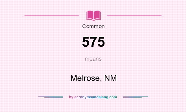 What does 575 mean? It stands for Melrose, NM