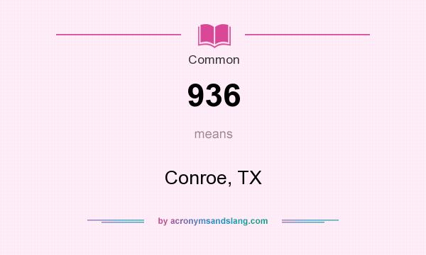 What does 936 mean? It stands for Conroe, TX