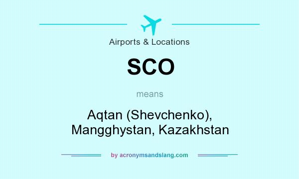 What does SCO mean? It stands for Aqtan (Shevchenko), Mangghystan, Kazakhstan