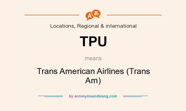 What does TPU mean? It stands for Trans American Airlines (Trans Am)