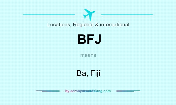 What does BFJ mean? It stands for Ba, Fiji