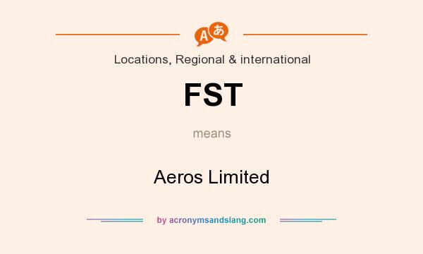 What does FST mean? It stands for Aeros Limited