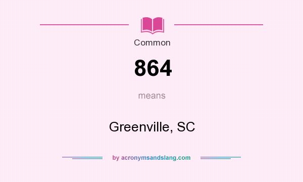 What does 864 mean? It stands for Greenville, SC