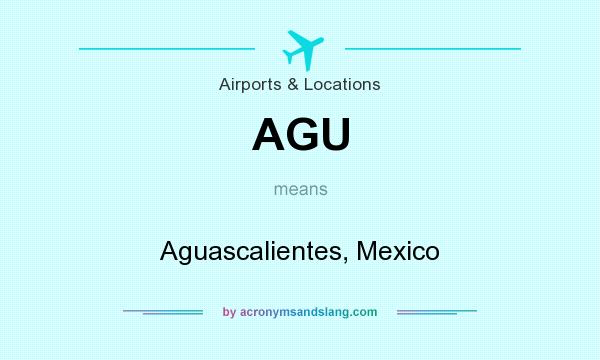What does AGU mean? It stands for Aguascalientes, Mexico
