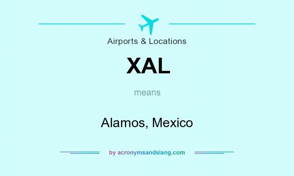 What does XAL mean? It stands for Alamos, Mexico