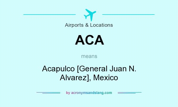 What does ACA mean? It stands for Acapulco [General Juan N. Alvarez], Mexico