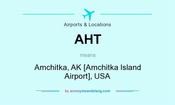 What does AHT mean? It stands for Amchitka, AK [Amchitka Island Airport], USA