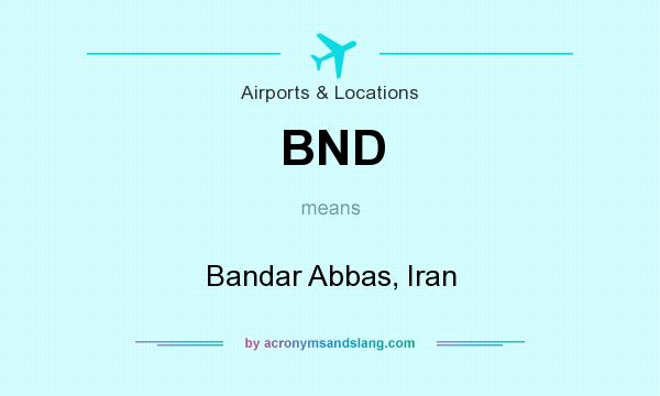 What does BND mean? It stands for Bandar Abbas, Iran